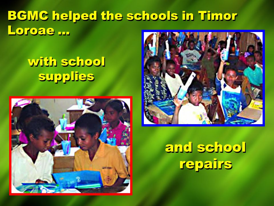 BGMC helped the schools in Timor Loroae … with school supplies and school repairs