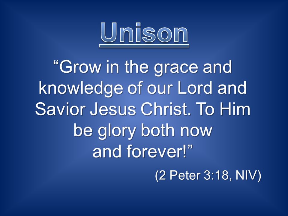 Grow in the grace and knowledge of our Lord and Savior Jesus Christ.