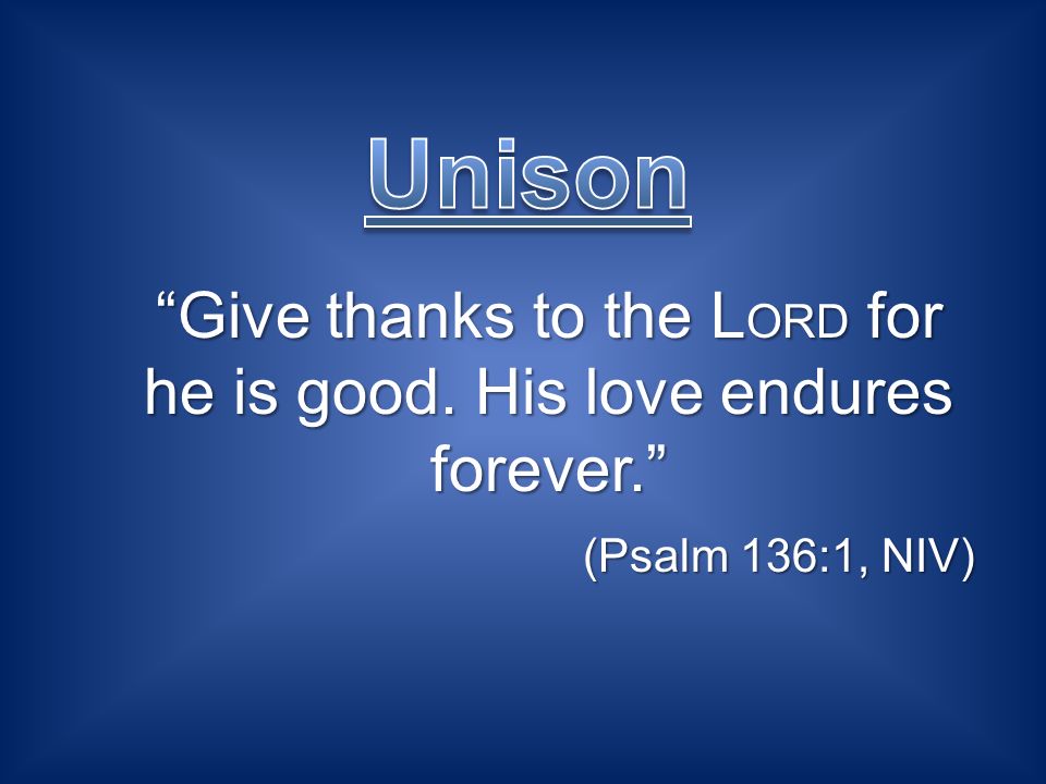 Give thanks to the L ORD for he is good. His love endures forever.