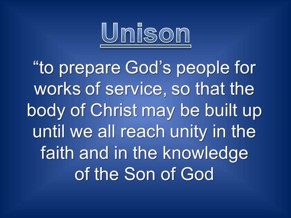 to prepare Gods people for works of service, so that the body of Christ may be built up until we all reach unity in the faith and in the knowledge of the Son of God
