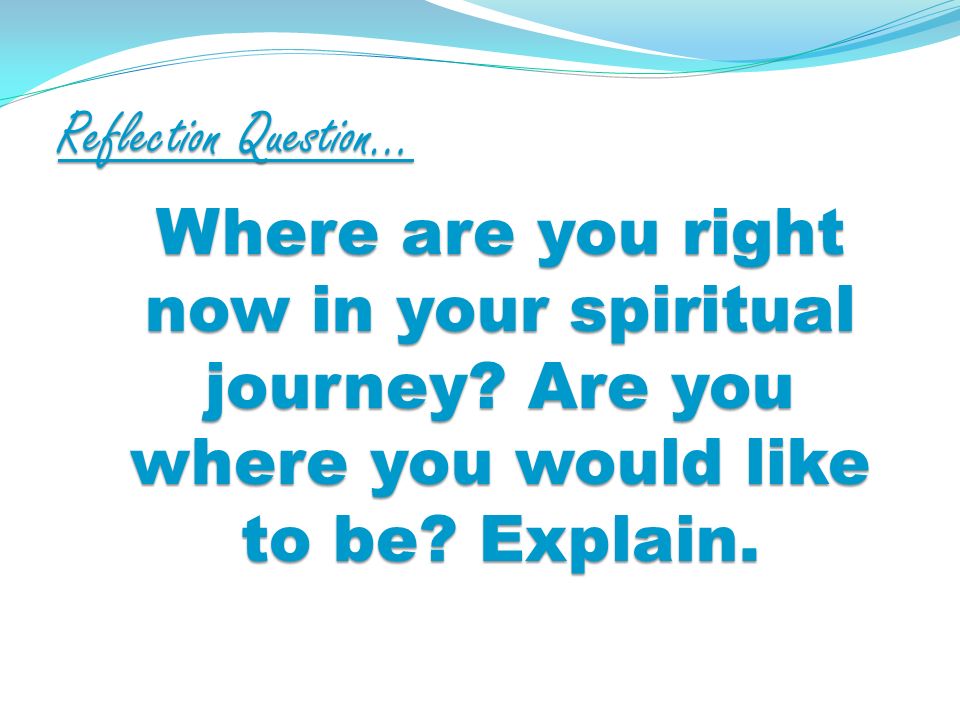 Reflection Question… Where are you right now in your spiritual journey.