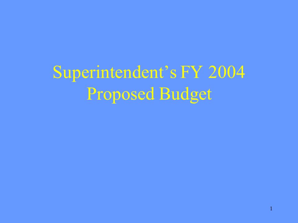 1 Superintendents FY 2004 Proposed Budget