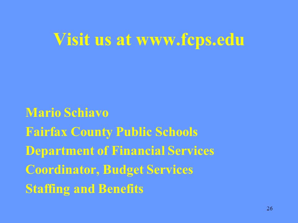 26 Visit us at   Mario Schiavo Fairfax County Public Schools Department of Financial Services Coordinator, Budget Services Staffing and Benefits
