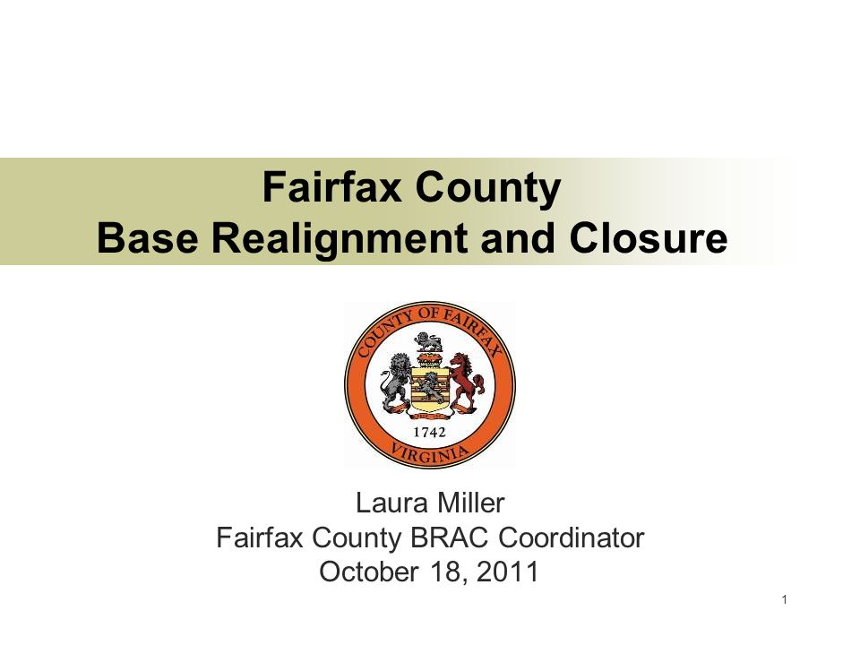 1 Fairfax County Base Realignment and Closure Laura Miller Fairfax County BRAC Coordinator October 18, 2011