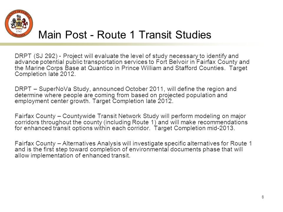 8 Main Post - Route 1 Transit Studies DRPT (SJ 292) - Project will evaluate the level of study necessary to identify and advance potential public transportation services to Fort Belvoir in Fairfax County and the Marine Corps Base at Quantico in Prince William and Stafford Counties.