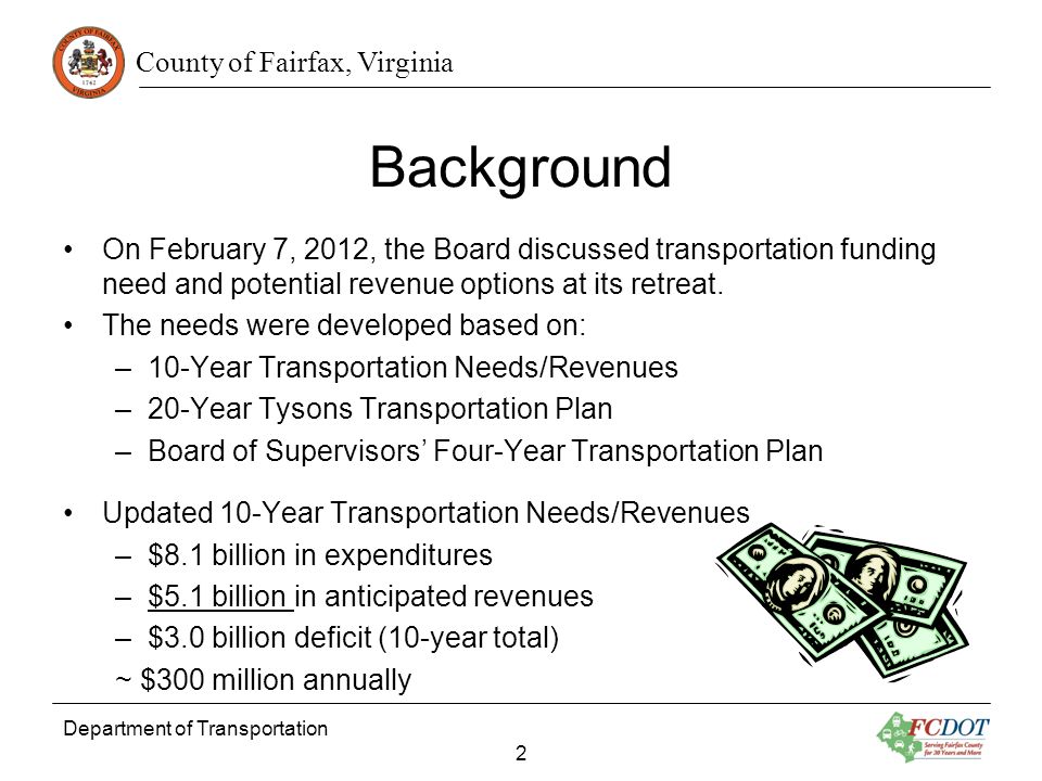 County of Fairfax, Virginia Department of Transportation 2 Background On February 7, 2012, the Board discussed transportation funding need and potential revenue options at its retreat.