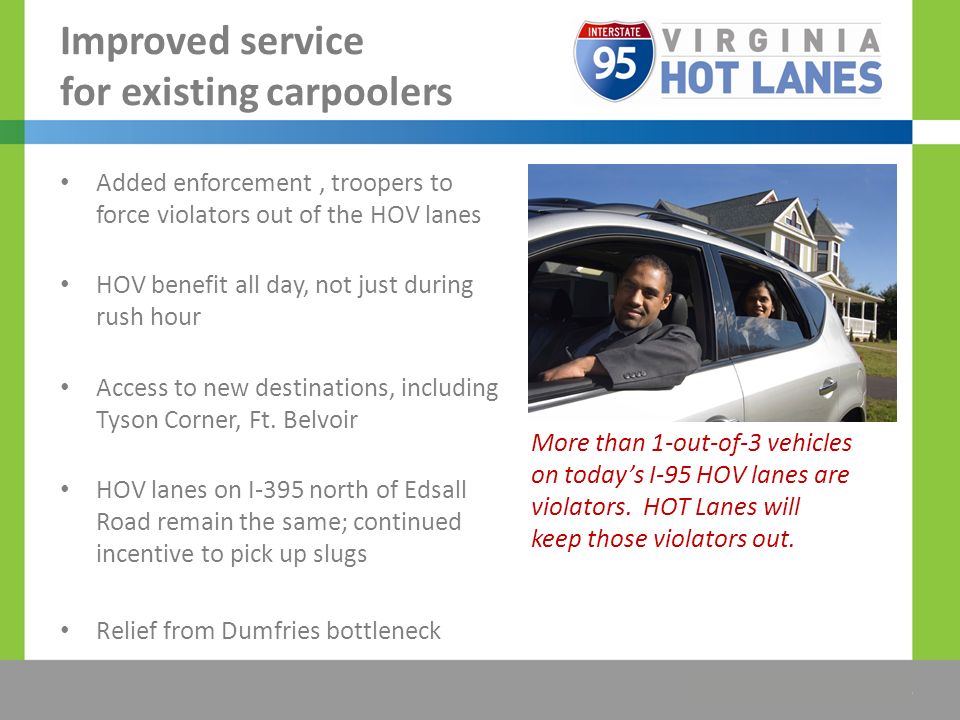 The Title Would be Placed Here Improved service for existing carpoolers Added enforcement, troopers to force violators out of the HOV lanes HOV benefit all day, not just during rush hour Access to new destinations, including Tyson Corner, Ft.