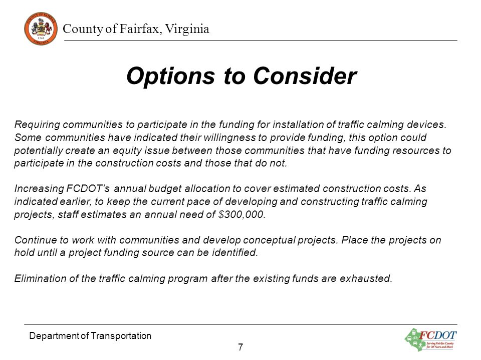 County of Fairfax, Virginia Department of Transportation 7 Options to Consider Requiring communities to participate in the funding for installation of traffic calming devices.