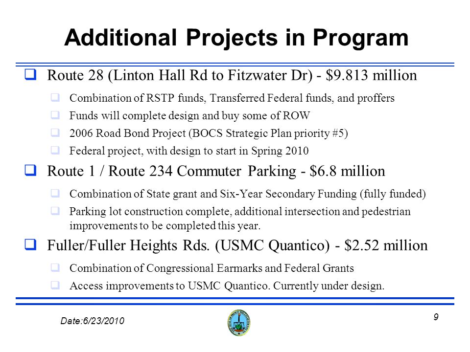 8 Date:6/23/2010 Route 1 widening (South) – $20.42 million Use RSTP transfer and other Federal funding to complete construction Transfer remaining GO Bonds to University Blvd.