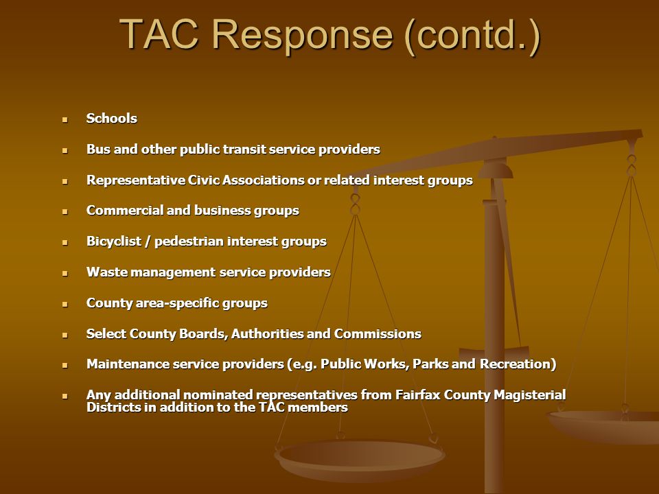 TAC Response (contd.) Schools Schools Bus and other public transit service providers Bus and other public transit service providers Representative Civic Associations or related interest groups Representative Civic Associations or related interest groups Commercial and business groups Commercial and business groups Bicyclist / pedestrian interest groups Bicyclist / pedestrian interest groups Waste management service providers Waste management service providers County area-specific groups County area-specific groups Select County Boards, Authorities and Commissions Select County Boards, Authorities and Commissions Maintenance service providers (e.g.