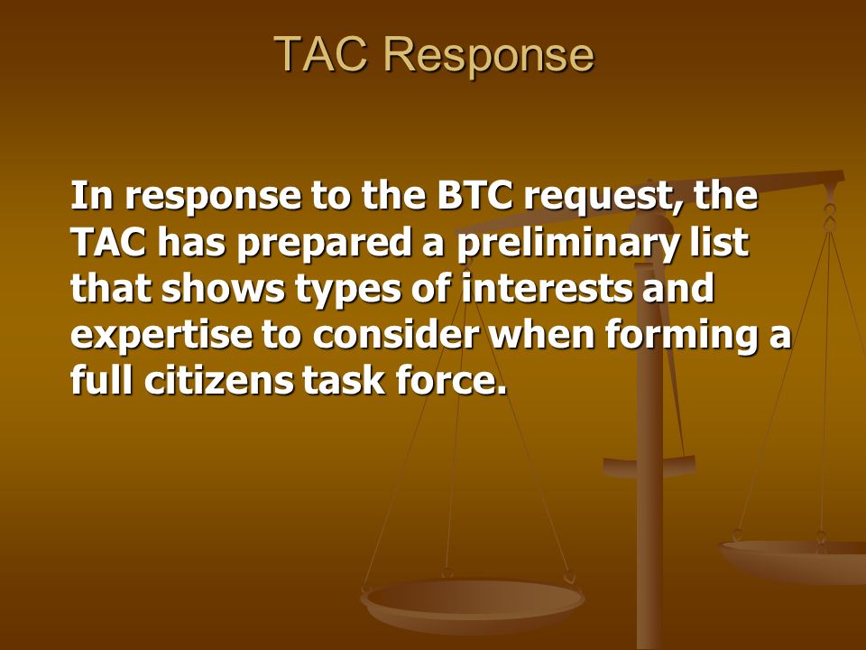 TAC Response In response to the BTC request, the TAC has prepared a preliminary list that shows types of interests and expertise to consider when forming a full citizens task force.