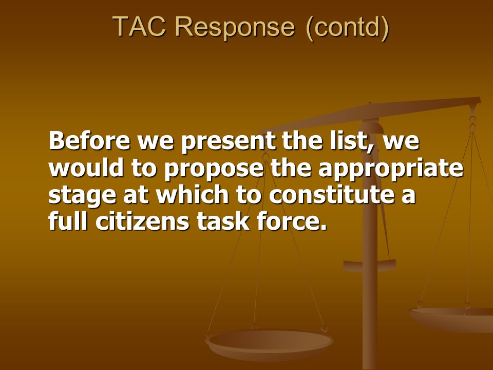 TAC Response (contd) Before we present the list, we would to propose the appropriate stage at which to constitute a full citizens task force.