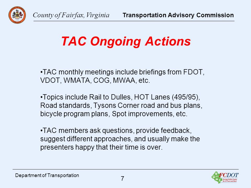 County of Fairfax, Virginia Transportation Advisory Commission 7 Department of Transportation TAC Ongoing Actions TAC monthly meetings include briefings from FDOT, VDOT, WMATA, COG, MWAA, etc.