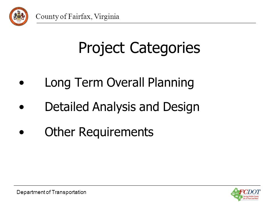 County of Fairfax, Virginia Department of Transportation Project Categories Long Term Overall Planning Detailed Analysis and Design Other Requirements