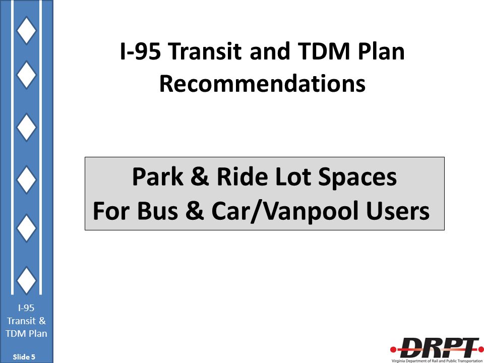 I-95 Transit & TDM Plan I-95 Transit and TDM Plan Recommendations Park & Ride Lot Spaces For Bus & Car/Vanpool Users Slide 5