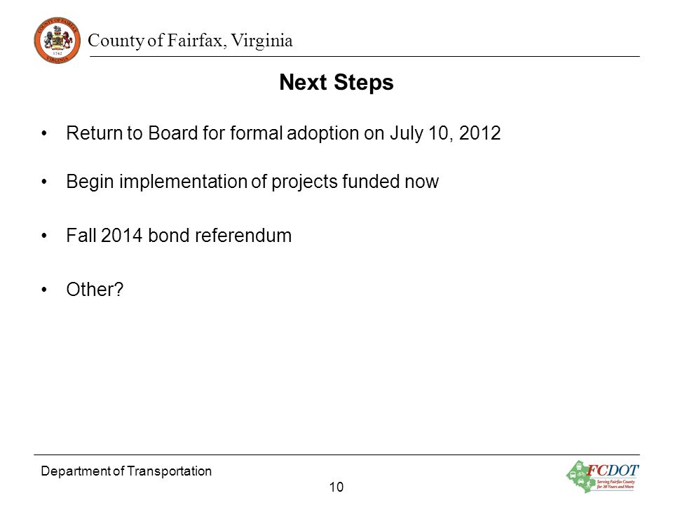 County of Fairfax, Virginia Next Steps Department of Transportation 10 Return to Board for formal adoption on July 10, 2012 Begin implementation of projects funded now Fall 2014 bond referendum Other