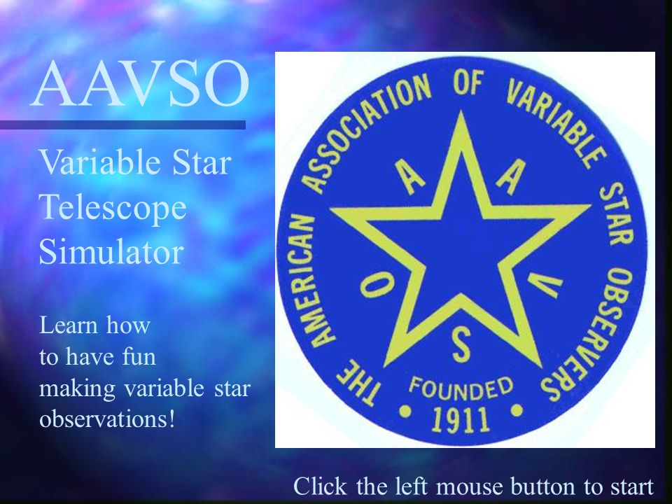 Click the left mouse button to start AAVSO Variable Star Telescope Simulator Learn how to have fun making variable star observations!