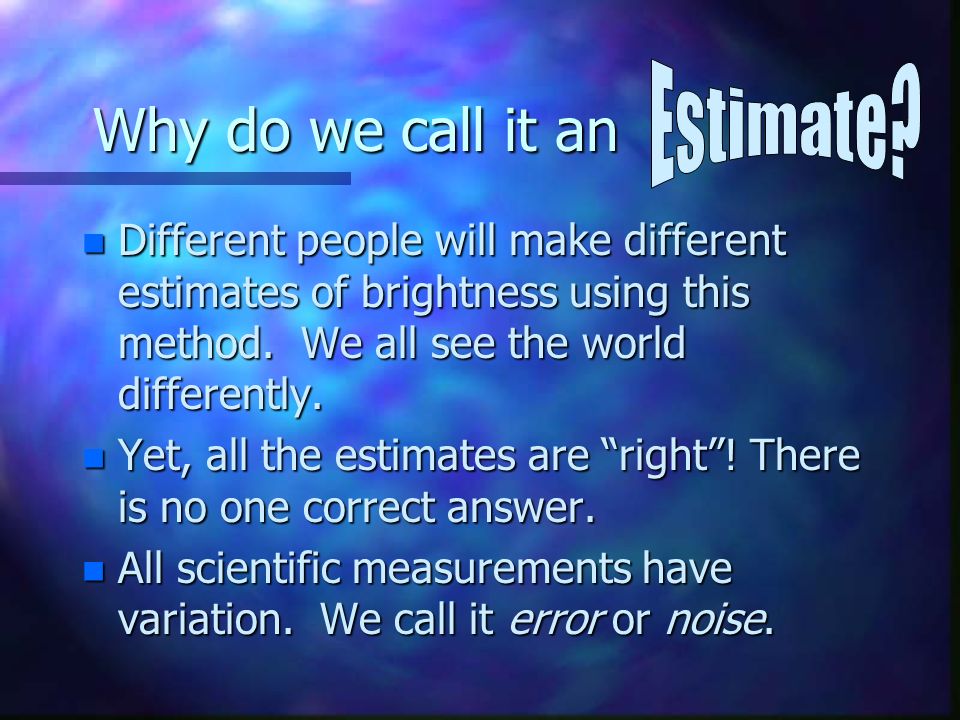 Why do we call it an n Different people will make different estimates of brightness using this method.