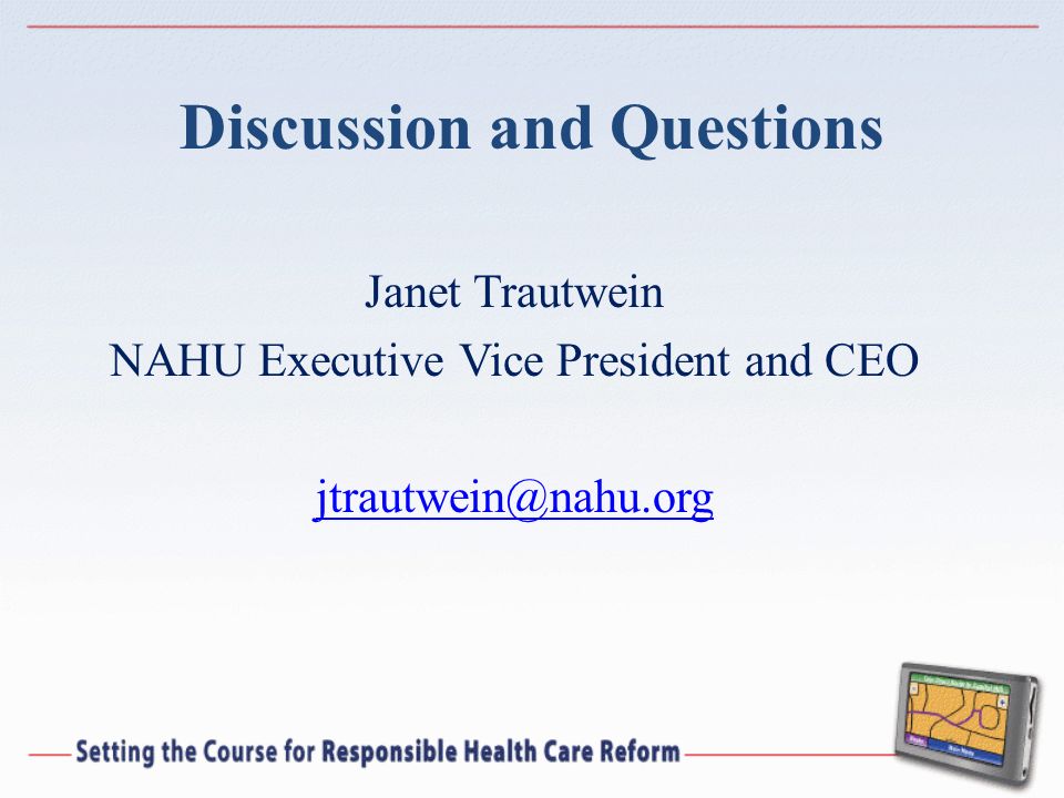 Discussion and Questions Janet Trautwein NAHU Executive Vice President and CEO