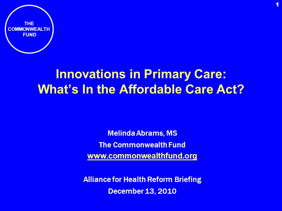 THE COMMONWEALTH FUND 1 Innovations in Primary Care: Whats In the Affordable Care Act.