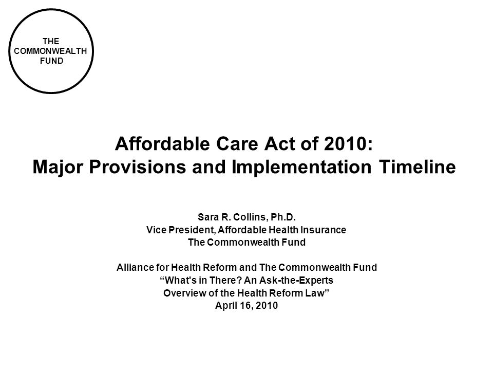 THE COMMONWEALTH FUND Affordable Care Act of 2010: Major Provisions and Implementation Timeline Sara R.