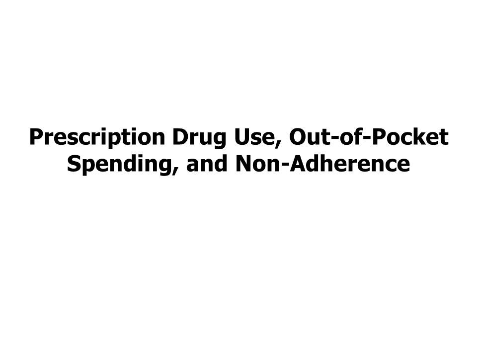 Prescription Drug Use, Out-of-Pocket Spending, and Non-Adherence
