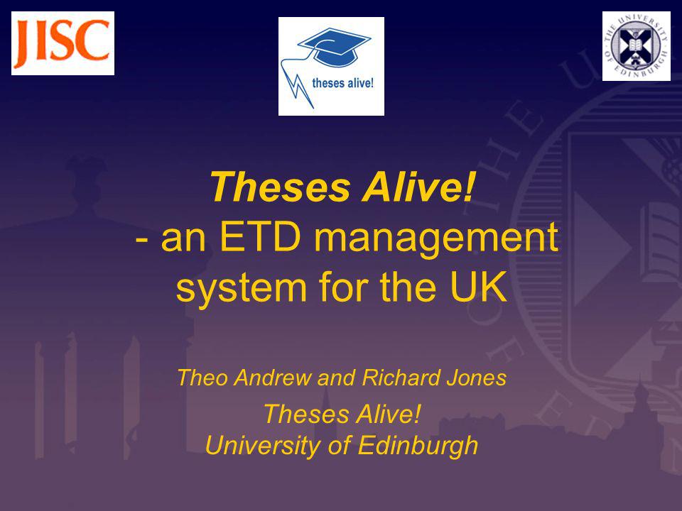 Theses Alive. - an ETD management system for the UK Theo Andrew and Richard Jones Theses Alive.