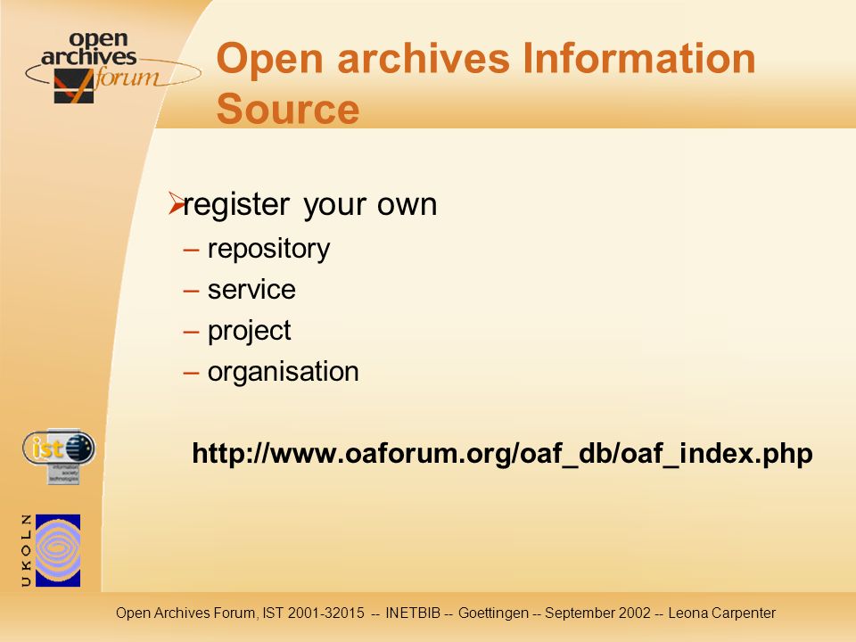 Open Archives Forum, IST INETBIB -- Goettingen -- September Leona Carpenter Open archives Information Source register your own – repository – service – project – organisation