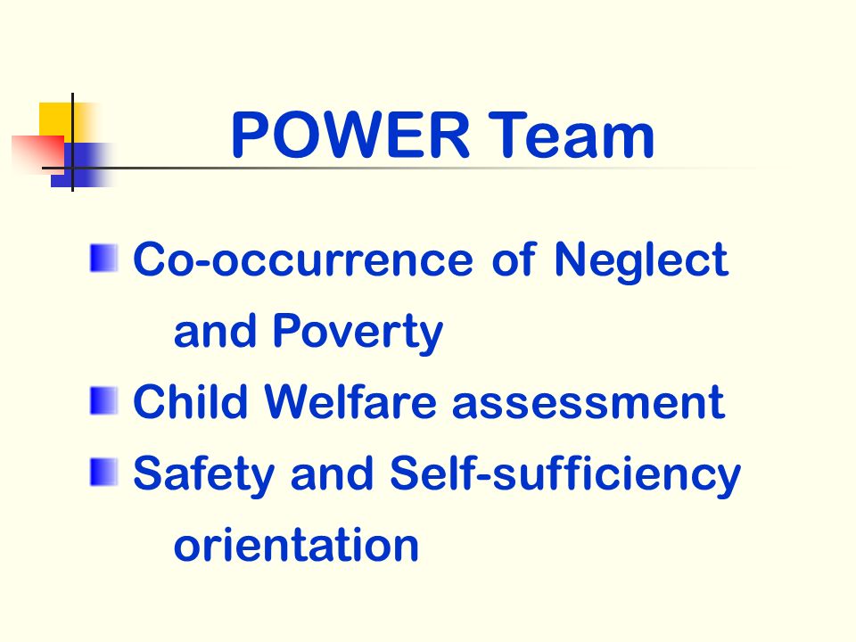 POWER Team Co-occurrence of Neglect and Poverty Child Welfare assessment Safety and Self-sufficiency orientation