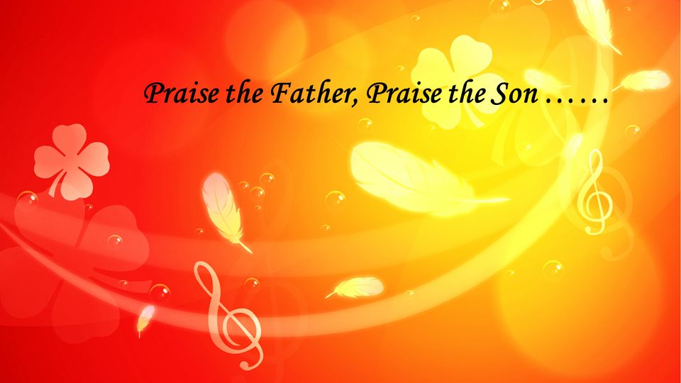 Praise the Father, Praise the Son ……
