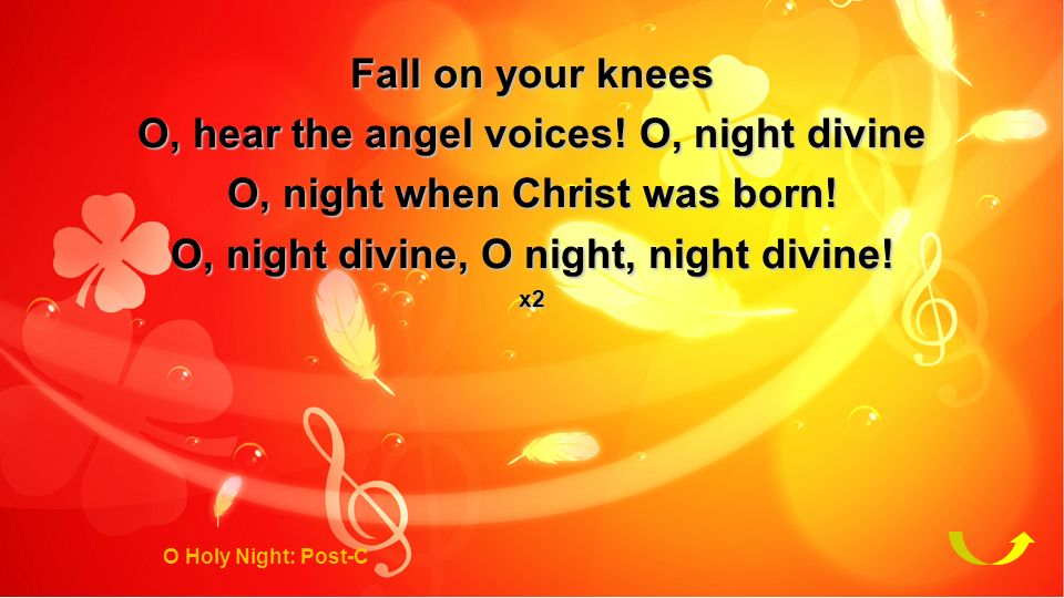 O Holy Night: Post-C Fall on your knees O, hear the angel voices.