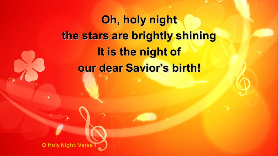 Oh, holy night the stars are brightly shining It is the night of our dear Savior s birth.