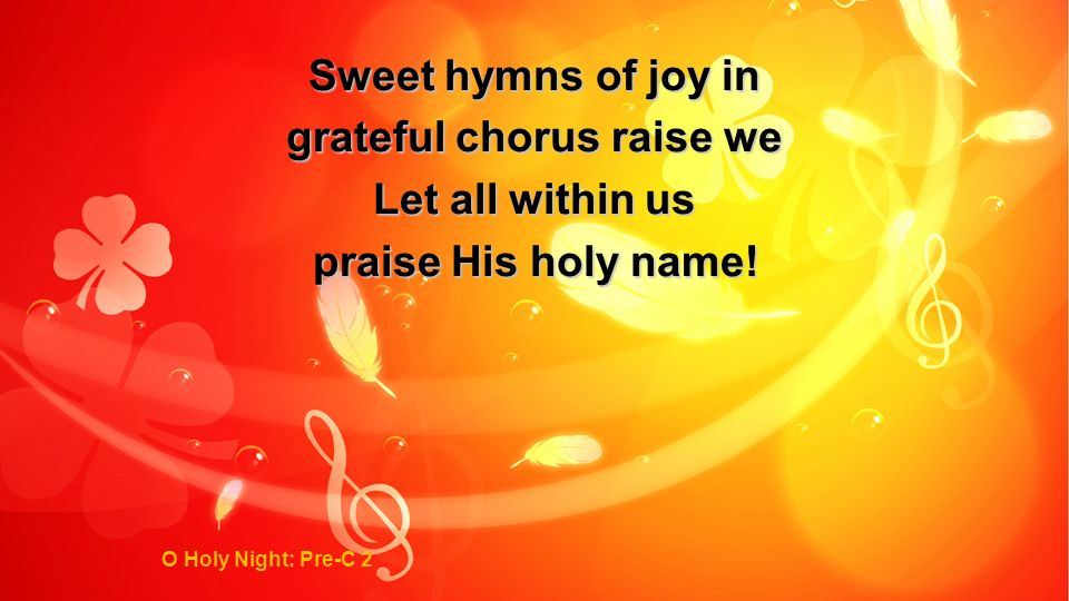 Sweet hymns of joy in grateful chorus raise we Let all within us praise His holy name.
