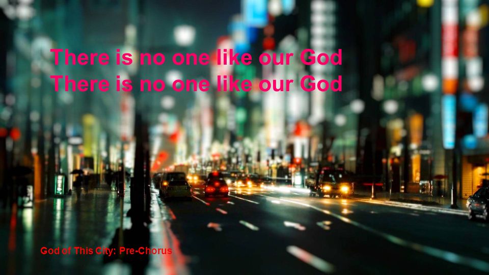 There is no one like our God God of This City: Pre-Chorus