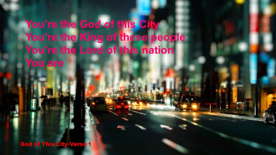 You re the God of this City You re the King of these people You re the Lord of this nation You are God of This City-Verse 1