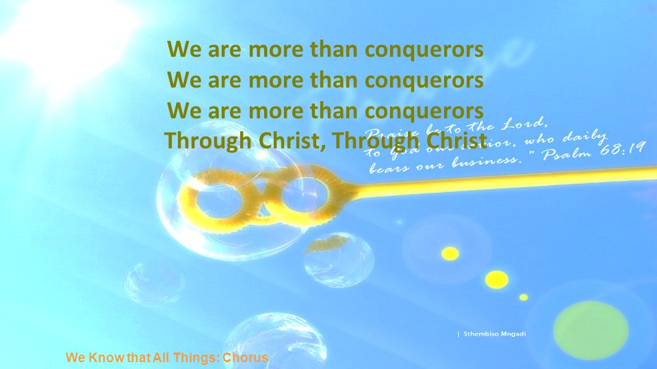 We are more than conquerors Through Christ, Through Christ We Know that All Things: Chorus