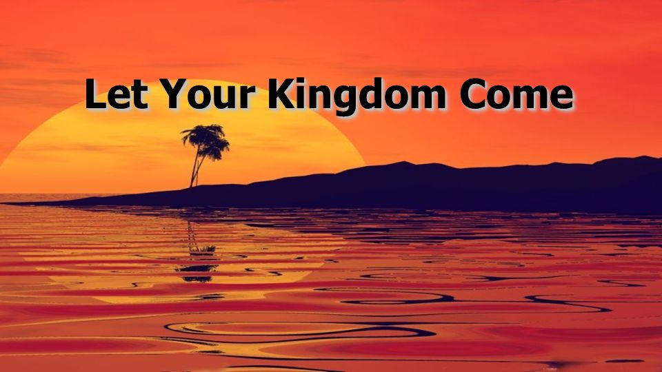 Let Your Kingdom Come