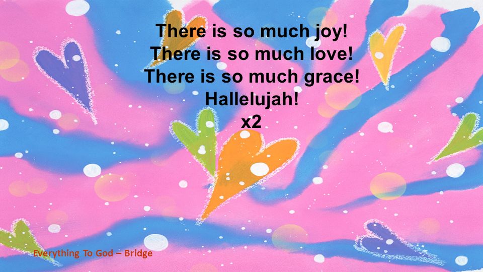 There is so much joy. There is so much love. There is so much grace.