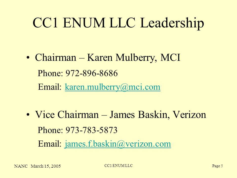 NANC March 15, 2005 CC1 ENUM LLC Page 5 CC1 ENUM LLC Leadership Chairman – Karen Mulberry, MCI Phone: Vice Chairman – James Baskin, Verizon Phone: