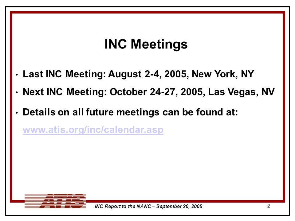 INC Report to the NANC – September 20, INC Meetings Last INC Meeting: August 2-4, 2005, New York, NY Next INC Meeting: October 24-27, 2005, Las Vegas, NV Details on all future meetings can be found at: