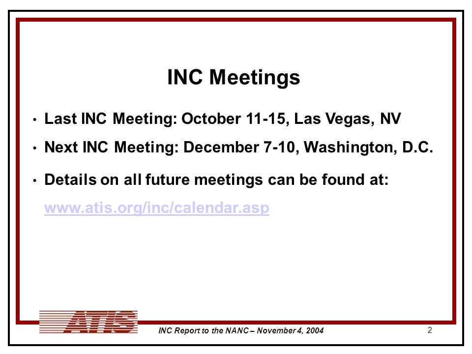 INC Report to the NANC – November 4, INC Meetings Last INC Meeting: October 11-15, Las Vegas, NV Next INC Meeting: December 7-10, Washington, D.C.
