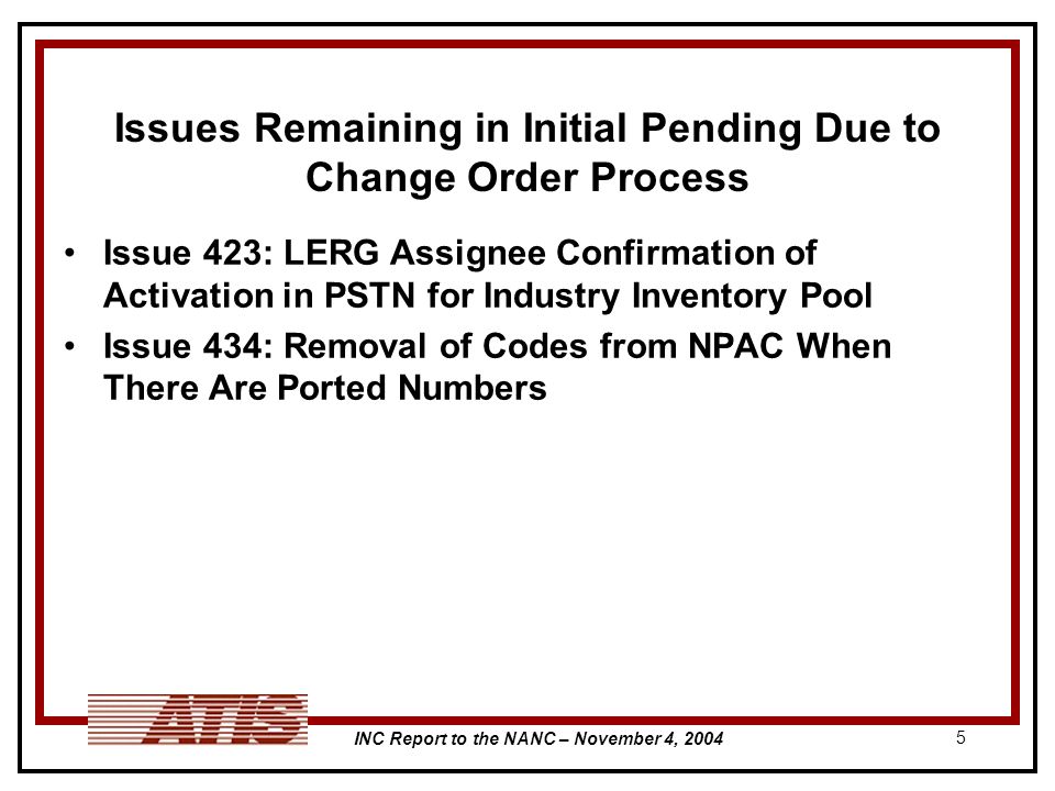 INC Report to the NANC – November 4, Issues Remaining in Initial Pending Due to Change Order Process Issue 423: LERG Assignee Confirmation of Activation in PSTN for Industry Inventory Pool Issue 434: Removal of Codes from NPAC When There Are Ported Numbers