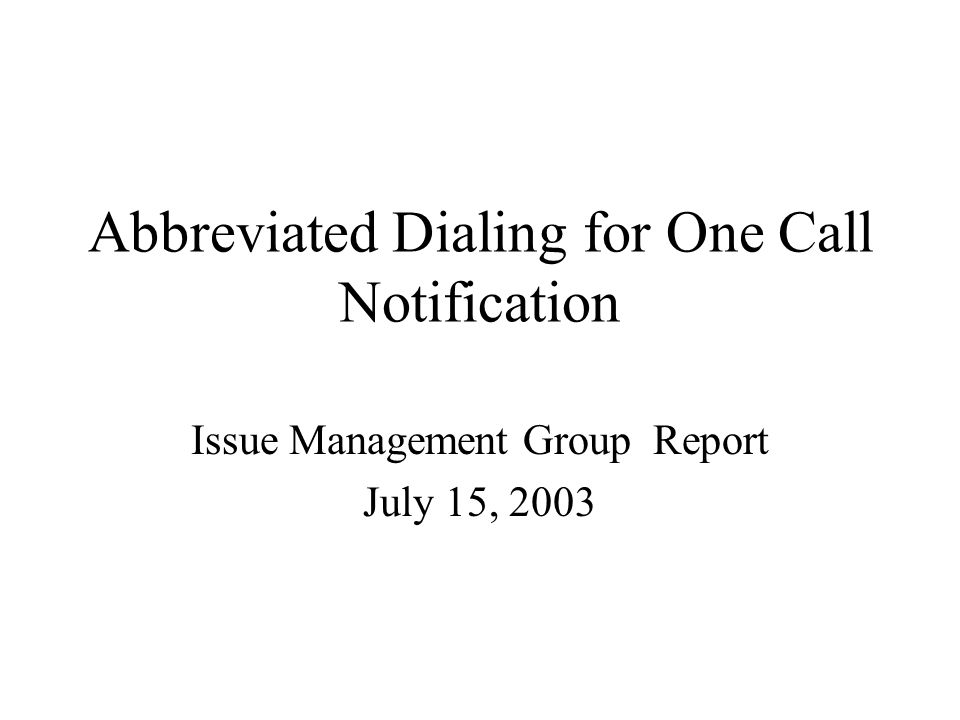 Abbreviated Dialing for One Call Notification Issue Management Group Report July 15, 2003