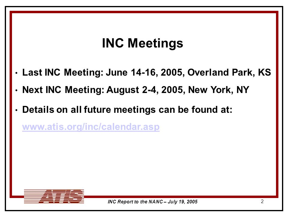 INC Report to the NANC – July 19, INC Meetings Last INC Meeting: June 14-16, 2005, Overland Park, KS Next INC Meeting: August 2-4, 2005, New York, NY Details on all future meetings can be found at: