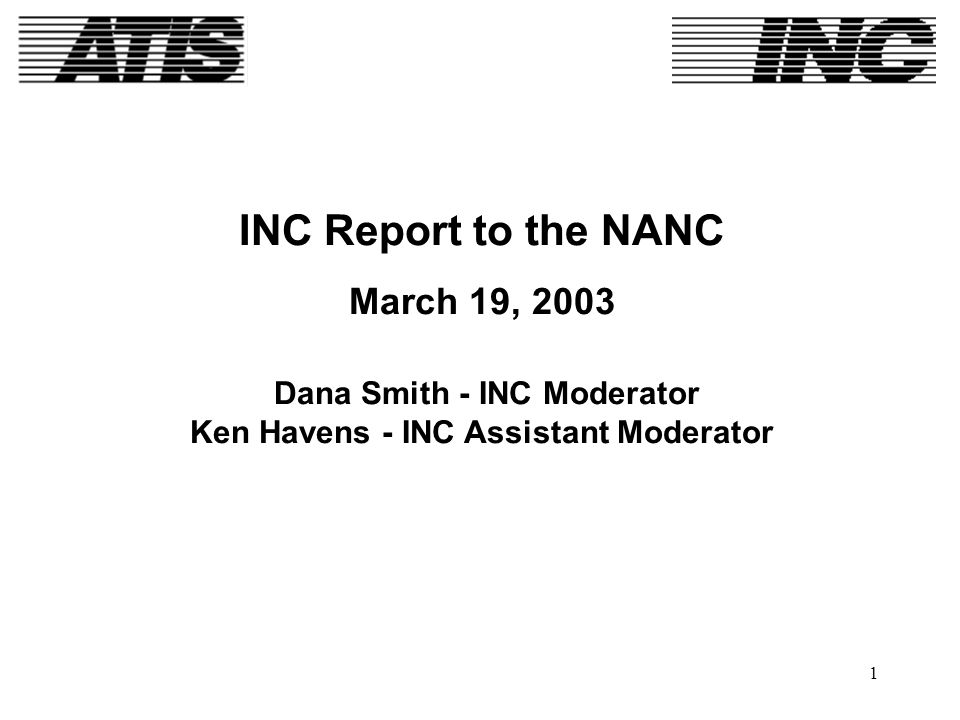 1 INC Report to the NANC March 19, 2003 Dana Smith - INC Moderator Ken Havens - INC Assistant Moderator