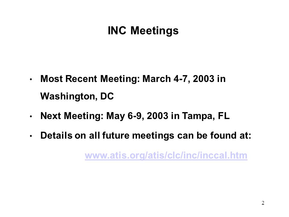 2 INC Meetings Most Recent Meeting: March 4-7, 2003 in Washington, DC Next Meeting: May 6-9, 2003 in Tampa, FL Details on all future meetings can be found at: