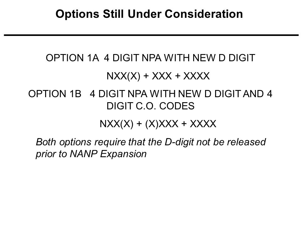 OPTION 1A 4 DIGIT NPA WITH NEW D DIGIT NXX(X) + XXX + XXXX OPTION 1B 4 DIGIT NPA WITH NEW D DIGIT AND 4 DIGIT C.O.