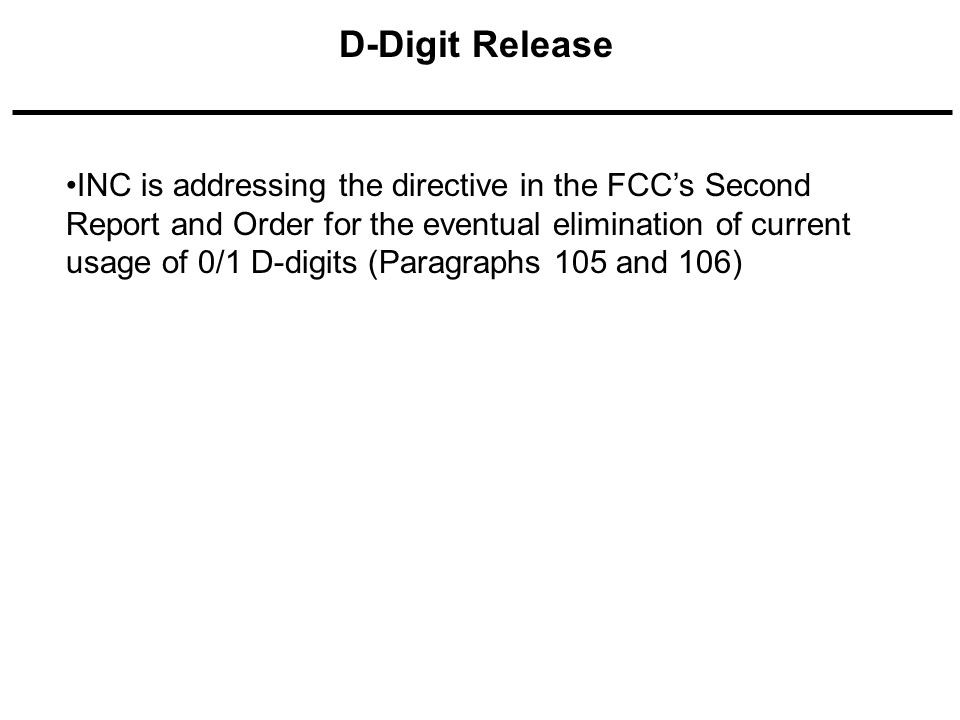 INC is addressing the directive in the FCCs Second Report and Order for the eventual elimination of current usage of 0/1 D-digits (Paragraphs 105 and 106) D-Digit Release