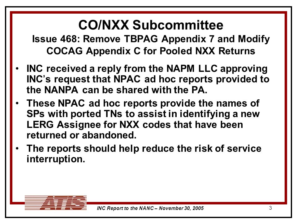 INC Report to the NANC – November 30, CO/NXX Subcommittee Issue 468: Remove TBPAG Appendix 7 and Modify COCAG Appendix C for Pooled NXX Returns INC received a reply from the NAPM LLC approving INC s request that NPAC ad hoc reports provided to the NANPA can be shared with the PA.