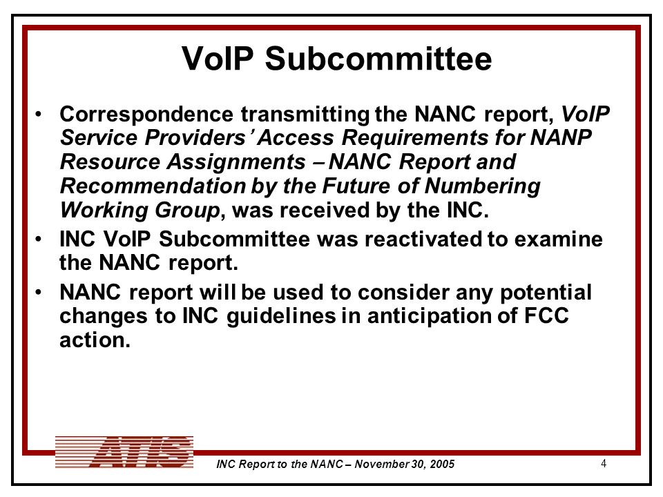 INC Report to the NANC – November 30, VoIP Subcommittee Correspondence transmitting the NANC report, VoIP Service Providers Access Requirements for NANP Resource Assignments – NANC Report and Recommendation by the Future of Numbering Working Group, was received by the INC.